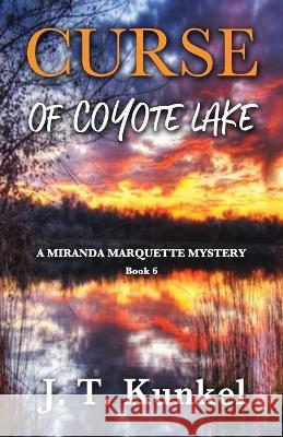 The Curse of Coyote Lake: A Miranda Marquette Mystery J. T. Kunkel 9781950613915