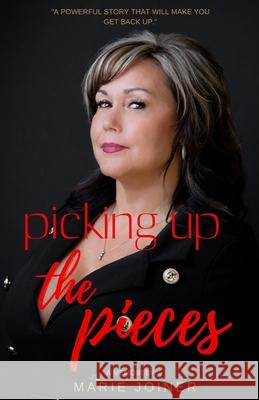 Picking Up The Pieces: A Powerful Story That Will Make You Get Back up. Marie Joiner 9781950621163