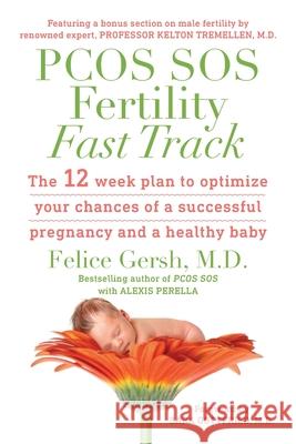 PCOS SOS Fertility Fast Track: The 12-week plan to optimize your chances of a successful pregnancy and a healthy baby M. D. Felice Gersh Alexis Perella 9781950634026 Integrative Medical Group of Irvine