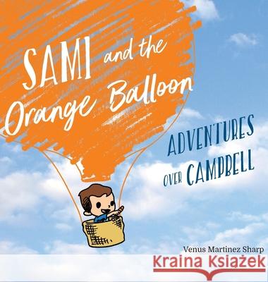 Sami and the Orange Balloon: Adventures Over Campbell Venus Martine VM Ngo 9781950638000 Venus Martinez Sharp