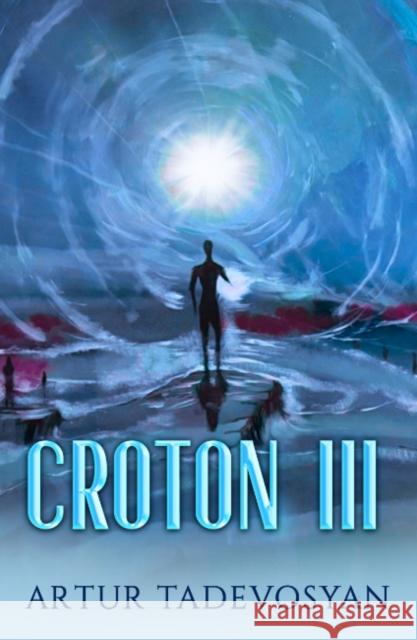 Croton III: From Heaven to Hell and Back Artur (Artur Tadevosyan) Tadevosyan 9781950639458 Big Sandy Press
