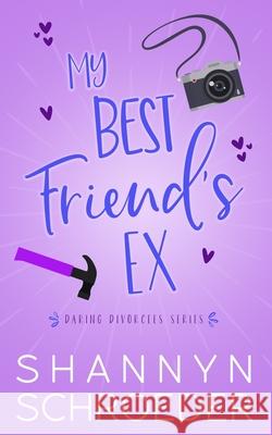 My Best Friend's Ex: A Single Dad, Friends-to-Lovers, Later in Life, Seasoned Steamy Contemporary Romance Shannyn Schroeder 9781950640539