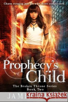 Prophecy's Child: Book 2 in the Broken Throne Saga Jamie Davis 9781950644063 Mediccast Productions, LLC