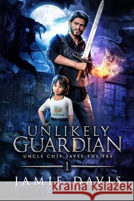 Unlikely Guardian: A Fun Urban Fantasy Romp Jamie Davis 9781950644292