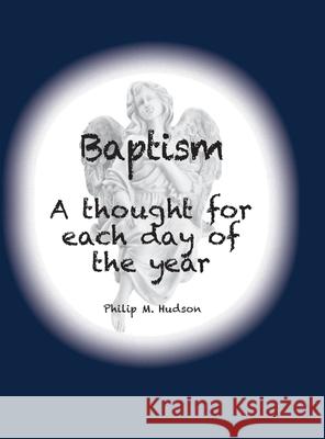 Baptism: A thought for each day of the year Philip M. Hudson 9781950647224 Philip M Hudson