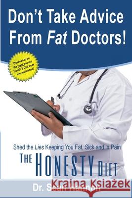 Don't take advice from fat doctors!: The Honesty Diet: shed the lies keeping you fat, sick, and in pain Sean Hannon 9781950647248 Ffn