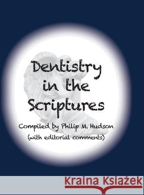 Dentistry in the Scriptures Philip M. Hudson 9781950647569 Philip M Hudson