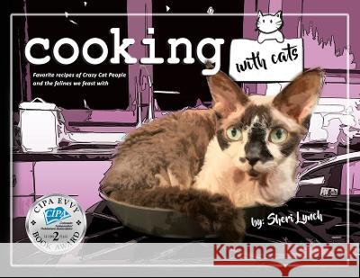 Cooking with Cats: Favorite Recipes of Crazy Cat People and Felines We Feast With Sheri Lynch   9781950647613