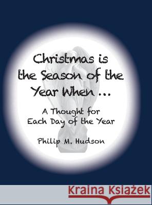Christmas is The Season of the Year When...: A Thought For Each Day of the Year Philip M. Hudson 9781950647699 Philip M Hudson