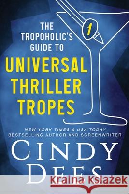 The Tropoholic's Guide to Universal Thriller Tropes Cindy Dees 9781950651474 Cynthia Dees Publishing Inc