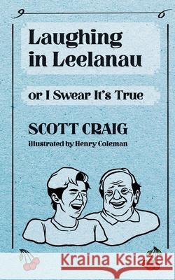 Laughing in Leelanau: Or I Swear It's True Henry Coleman Scott Craig 9781950659517 Mission Point Press