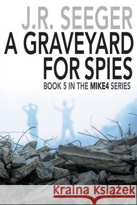 A GraveYard for Spies: Book 5 in the MIKE4 Series J. R. Seeger 9781950659531 Mission Point Press