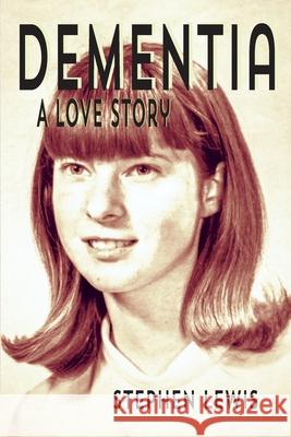 Dementia: A Love Story Stephen Lewis 9781950659944