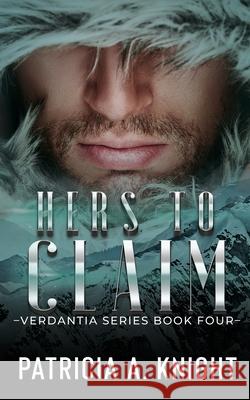 Hers To Claim: Verdantia Book 4 Patricia a. Knight 9781950661091