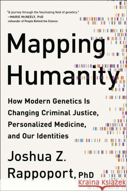 Mapping Humanity: How Modern Genetics Is Changing Criminal Justice, Personalized Medicine, and Our Identities Rappoport, Joshua Z. 9781950665082 Benbella Books