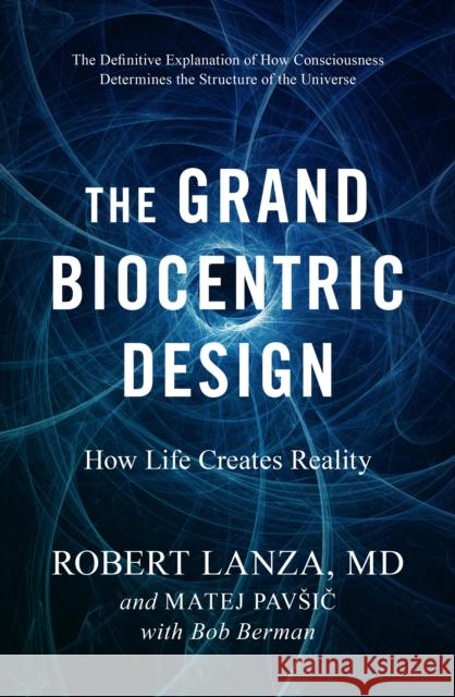 The Grand Biocentric Design: How Life Creates Reality Bob Berman 9781950665402 BenBella Books