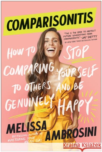 Comparisonitis: How to Stop Comparing Yourself To Others and Be Genuinely Happy Melissa Ambrosini 9781950665860 BenBella Books