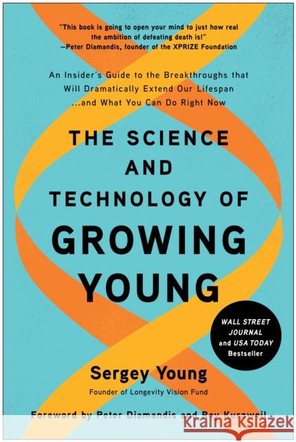 The Science and Technology of Growing Young: An Insider's Guide to the Breakthroughs that Will Dramatically Extend Our Lifespan . . . and What You Can Do Right Now Sergey Young 9781950665877 BenBella Books