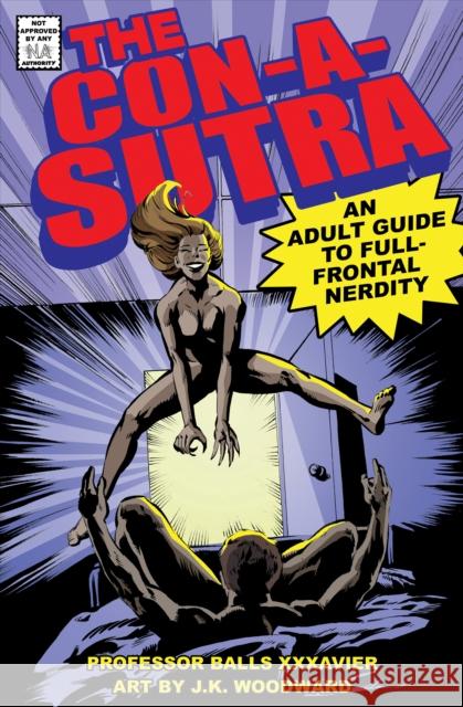 The Con-a-Sutra: A Guide to Full-Frontal Nerdity Balls Xxxavier 9781950665938 Benbella Books