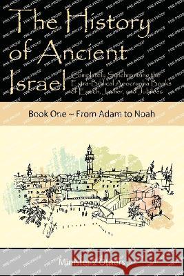 The History of Ancient Israel: Completely Synchronizing the Extra-Biblical Apocrypha Books of Enoch, Jasher, and Jubilees: Book 1 From Adam to Noah Ahava Lilburn 9781950666072 Minister2others