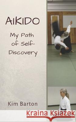 Aikido: My Path of Self-Discovery Kim Barton 9781950667000