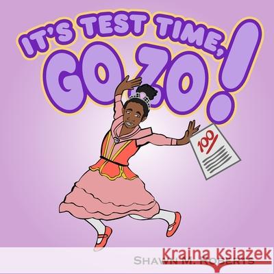 It's Test Time, Go Zo!: A Confidence-Boosting Picture Book About Learning, Practicing, and Believing in Yourself Shawn M. Roberts 9781950681754 Illumination Press