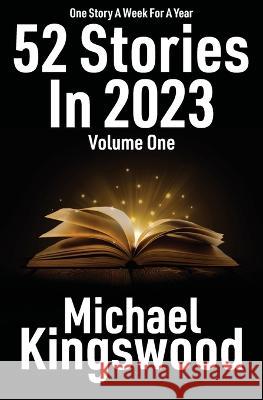 52 Stories In 2023 - Volume One Michael Kingswood   9781950683314 Ssn Storytelling