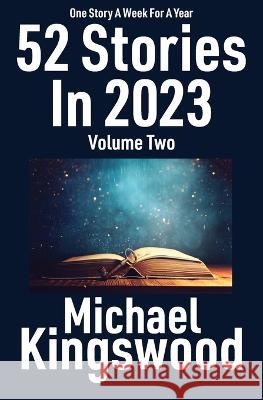 52 Stories In 2023 - Volume Two Michael Kingswood   9781950683321 Ssn Storytelling