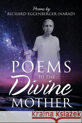 Poems to the Divine Mother Volume I Narad Richard M. Eggenberger 9781950685530 Richard M. Eggenberger