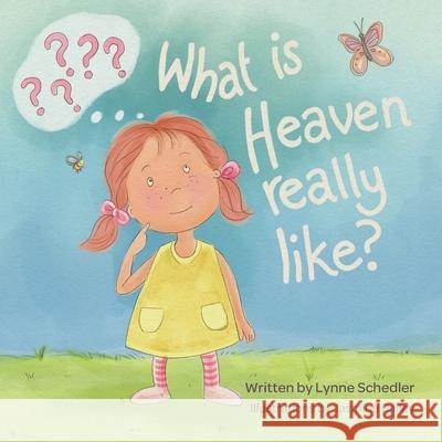 What Is Heaven Really Like? Lynne Schedler Jasmine Bailey 9781950685776 Lynne Schedler