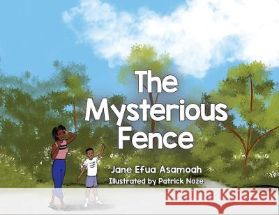 The Mysterious Fence Jane Efua Asamoah Patrick Noze 9781950685967