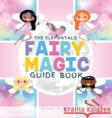 The Elementals; Fairy Magic Guide Book Faye the Fairy 9781950698080