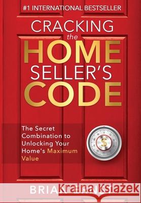 Cracking the Home Seller's Code: The Secret Combination to Unlocking Your Home's Maximum Value Brian Ernst 9781950710133 Bce Enterprises Inc.