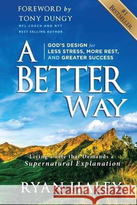 A Better Way: God's Design for Less Stress, More Rest, and Greater Success Ryan Haley Tony Dungy 9781950710317 Abw LLC