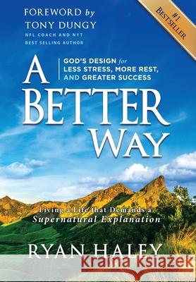 A Better Way: God's Design for Less Stress, More Rest, and Greater Success Ryan Haley 9781950710324 Abw LLC