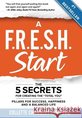A F.R.E.S.H. Start: The 5 Secrets for Creating the Total You Chambers Ogrizovic, Collette 9781950710362 Total You F.R.E.S.H LLC