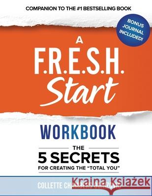 A F.R.E.S.H. Start Workbook: The 5 Secrets for Creating the Total You Chambers Ogrizovic, Collette 9781950710546 Total You F.R.E.S.H LLC