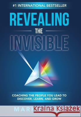 Revealing the Invisible: Coaching the People You Lead to Discover, Learn, and Grow Mark Hecht 9781950710591