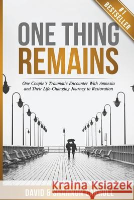 One Thing Remains: One Couple's Traumatic Encounter with Amnesia and Their Life-Changing Journey to Restoration David Carroll Shannon Carroll 9781950710690 Exodus Group, Inc.