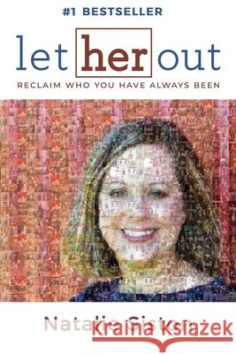 Let Her Out: Reclaim Who You Have Always Been Natalie Siston   9781950710928 Ignite Press