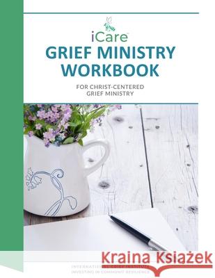 iCare Grief Ministry Workbook Lynda Cheldeli Linda Findlay Rev Roland H. Johnso 9781950712120