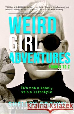 Weird Girl Adventures from A to Z Shelley Brown 9781950712427