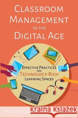 Classroom Management in the Digital Age: Effective Practices for Technology-Rich Learning Spaces Heather Dowd Patrick Green 9781950714087 Dowd Green Edu LLC