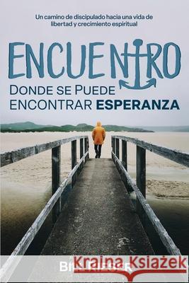 Encuentro: Donde se puede encontrar esperanza Bill Rieser 9781950714384 Encounter Ministries