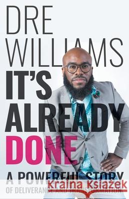 It's Already Done: A Powerful Story of Deliverance and Transformation Dre Williams 9781950718153 Kudu Publishing