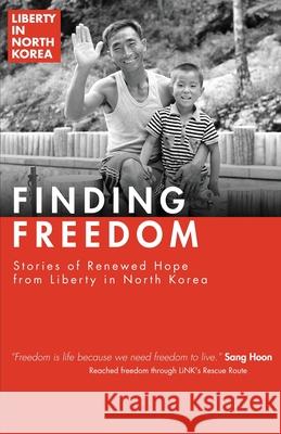 Finding Freedom: Stories of Renewed Hope in North Korea Liberty in North Korea 9781950718221 Four Rivers Design