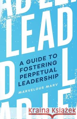 Lead: A Guide to Fostering Perpetual Leadership Marvin Allen 9781950718283 Dream Releaser Publishing