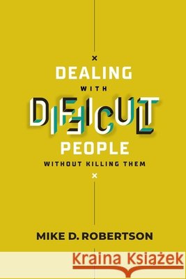 Dealing With Difficult People Without Killing Them - Study Guide Mike Robertson 9781950718467