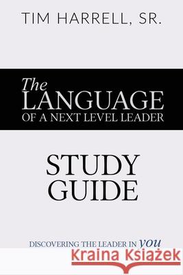 The Language of a Next Level Leader - Study Guide: Discovering the Leader Within You Tim Harrell 9781950718658