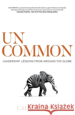 Uncommon: Leadership Lessons From Around the Globe Caleb Wehrli 9781950718665